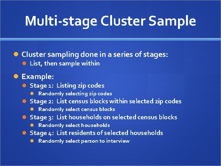 Multi-stage Cluster Sample Cluster sampling done in a series of stages: List, then sample