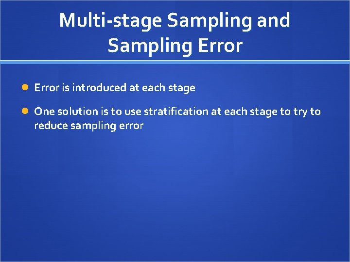 Multi-stage Sampling and Sampling Error is introduced at each stage One solution is to