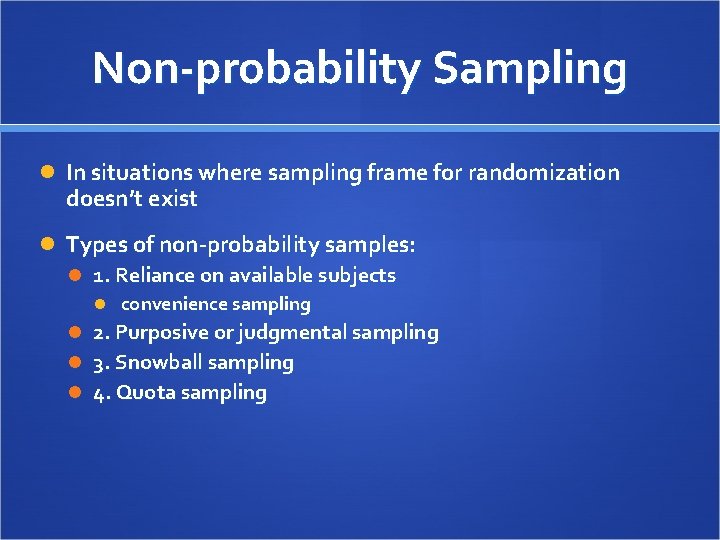 Non-probability Sampling In situations where sampling frame for randomization doesn’t exist Types of non-probability