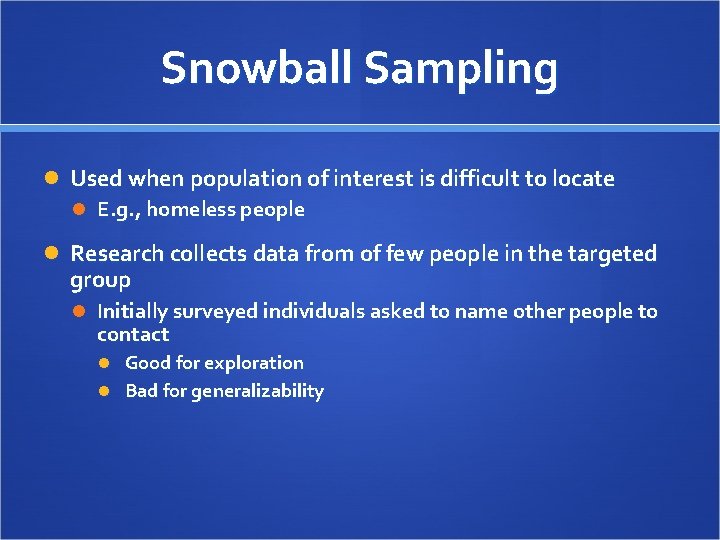 Snowball Sampling Used when population of interest is difficult to locate E. g. ,