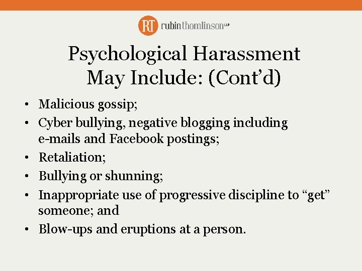 Psychological Harassment May Include: (Cont’d) • Malicious gossip; • Cyber bullying, negative blogging including