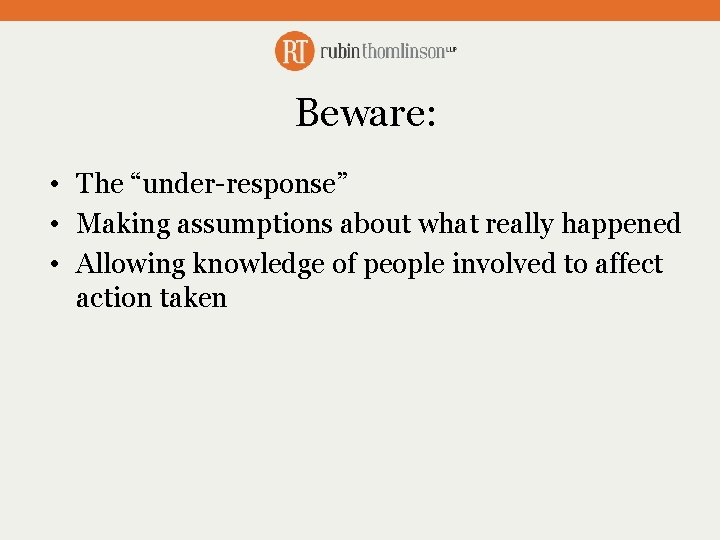 Beware: • The “under-response” • Making assumptions about what really happened • Allowing knowledge
