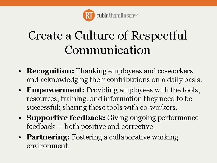 Create a Culture of Respectful Communication • Recognition: Thanking employees and co-workers and acknowledging