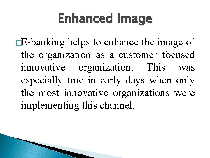 Enhanced Image �E-banking helps to enhance the image of the organization as a customer