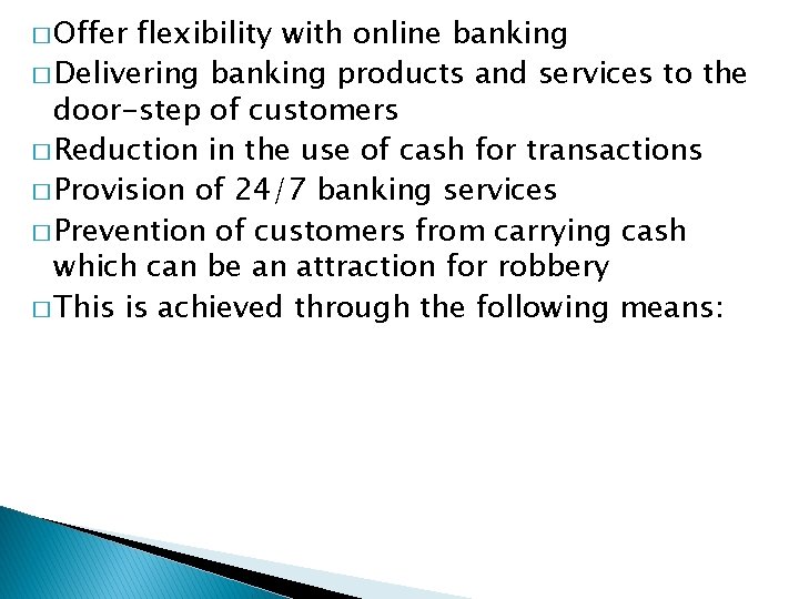 � Offer flexibility with online banking � Delivering banking products and services to the