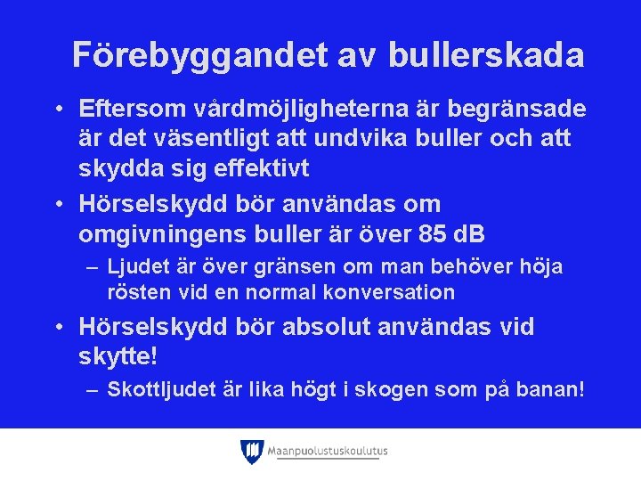 Förebyggandet av bullerskada • Eftersom vårdmöjligheterna är begränsade är det väsentligt att undvika buller