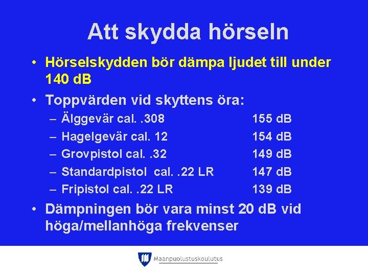 Att skydda hörseln • Hörselskydden bör dämpa ljudet till under 140 d. B •