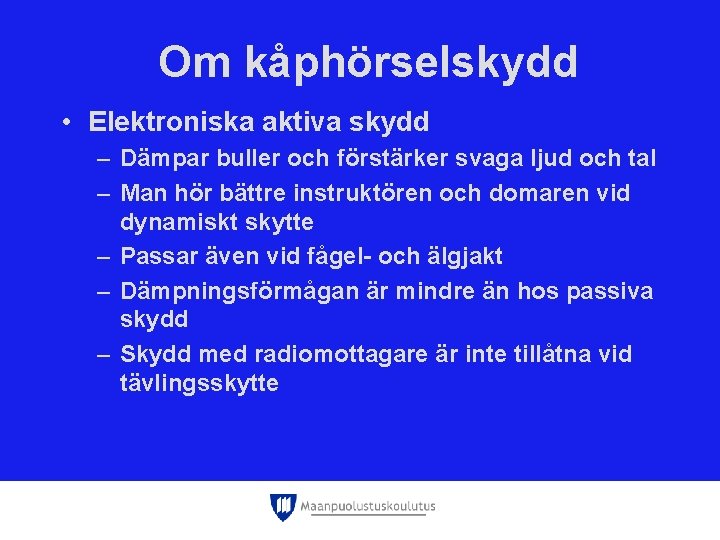 Om kåphörselskydd • Elektroniska aktiva skydd – Dämpar buller och förstärker svaga ljud och