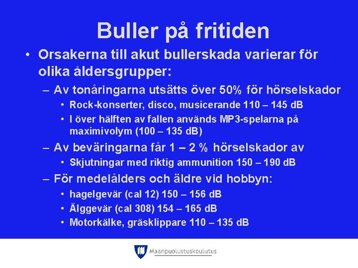 Buller på fritiden • Orsakerna till akut bullerskada varierar för olika åldersgrupper: – Av