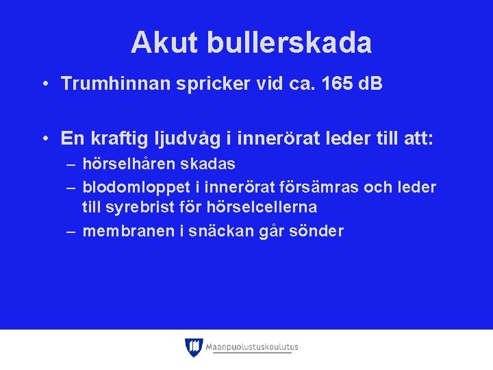 Akut bullerskada • Trumhinnan spricker vid ca. 165 d. B • En kraftig ljudvåg