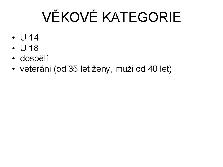 VĚKOVÉ KATEGORIE • • U 14 U 18 dospělí veteráni (od 35 let ženy,