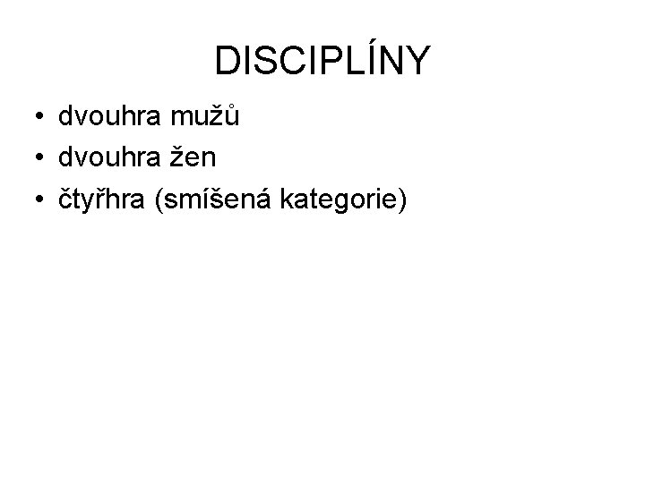 DISCIPLÍNY • dvouhra mužů • dvouhra žen • čtyřhra (smíšená kategorie) 