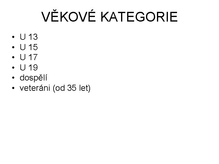 VĚKOVÉ KATEGORIE • • • U 13 U 15 U 17 U 19 dospělí