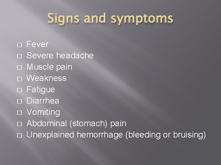 Signs and symptoms � � � � � Fever Severe headache Muscle pain Weakness