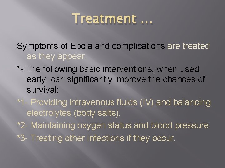 Treatment … Symptoms of Ebola and complications are treated as they appear. *- The