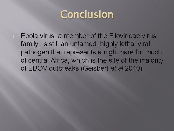 Conclusion � Ebola virus, a member of the Filoviridae virus family, is still an