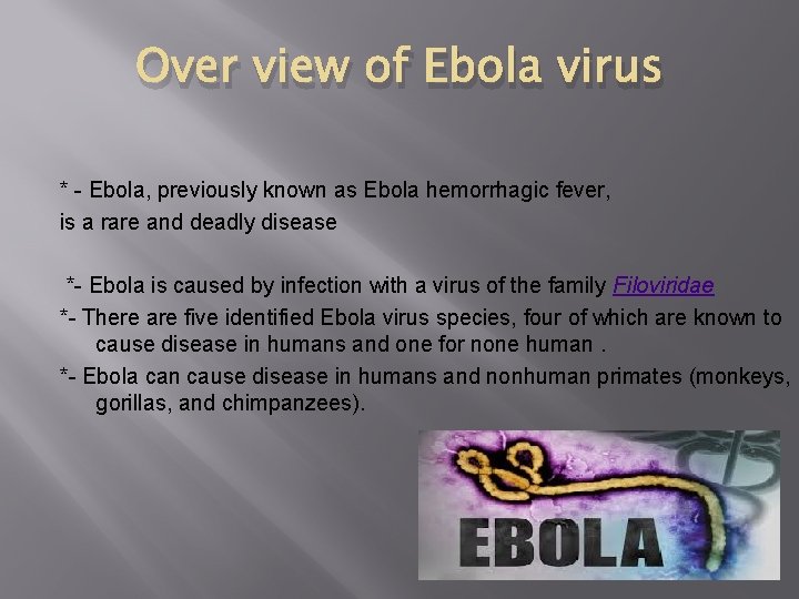 Over view of Ebola virus * - Ebola, previously known as Ebola hemorrhagic fever,