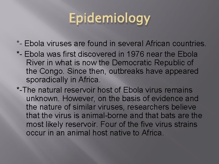 Epidemiology *- Ebola viruses are found in several African countries. *- Ebola was first