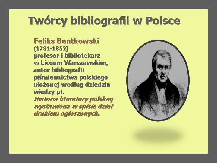 Twórcy bibliografii w Polsce Feliks Bentkowski (1781 -1852) profesor i bibliotekarz w Liceum Warszawskim,