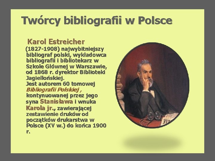 Twórcy bibliografii w Polsce Karol Estreicher (1827 -1908) najwybitniejszy bibliograf polski, wykładowca bibliografii i