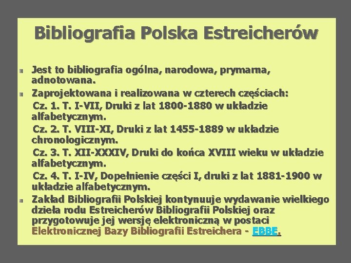 Bibliografia Polska Estreicherów Jest to bibliografia ogólna, narodowa, prymarna, adnotowana. Zaprojektowana i realizowana w