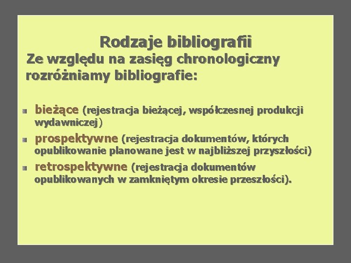 Rodzaje bibliografii Ze względu na zasięg chronologiczny rozróżniamy bibliografie: bieżące (rejestracja bieżącej, współczesnej produkcji