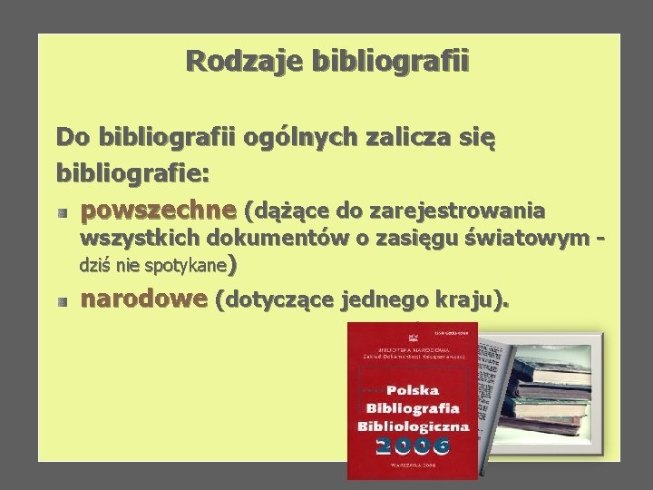 Rodzaje bibliografii Do bibliografii ogólnych zalicza się bibliografie: powszechne (dążące do zarejestrowania wszystkich dokumentów