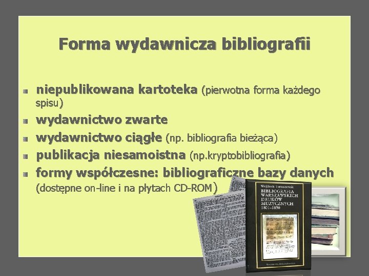 Forma wydawnicza bibliografii niepublikowana kartoteka (pierwotna forma każdego spisu) wydawnictwo zwarte wydawnictwo ciągłe (np.