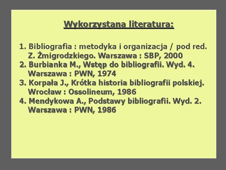 Wykorzystana literatura: 1. Bibliografia : metodyka i organizacja / pod red. Z. Żmigrodzkiego. Warszawa