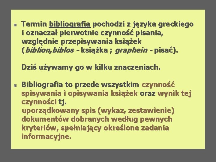 Termin bibliografia pochodzi z języka greckiego i oznaczał pierwotnie czynność pisania, względnie przepisywania książek