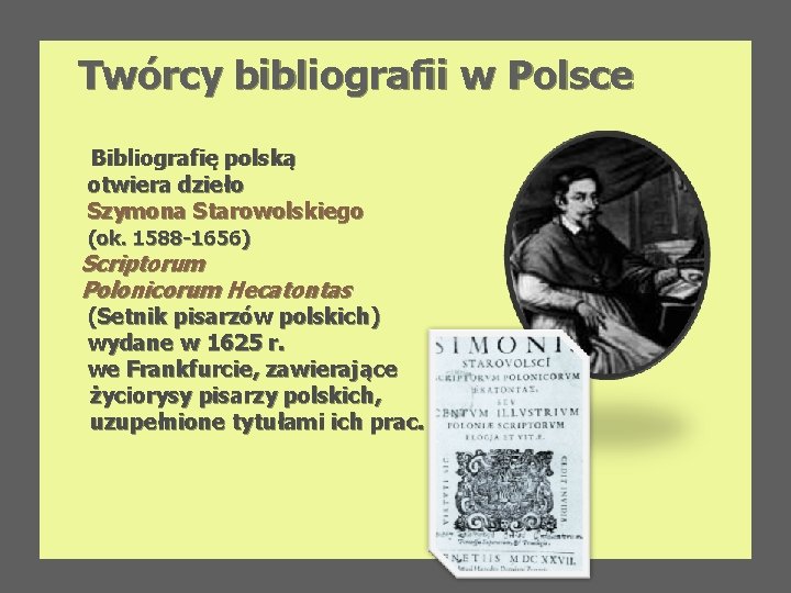 Twórcy bibliografii w Polsce Bibliografię polską otwiera dzieło Szymona Starowolskiego (ok. 1588 -1656) Scriptorum