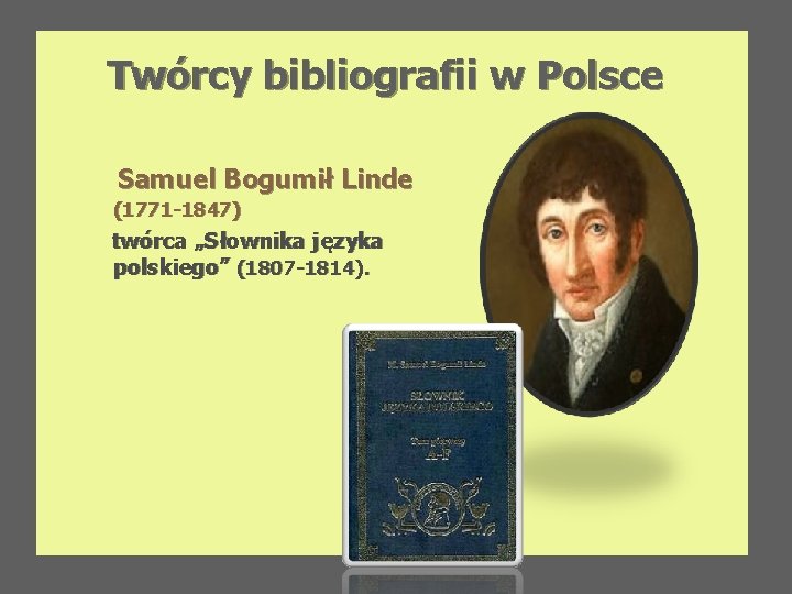 Twórcy bibliografii w Polsce Samuel Bogumił Linde (1771 -1847) twórca „Słownika języka polskiego” (1807