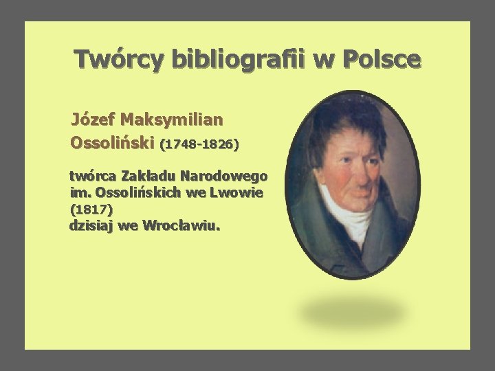 Twórcy bibliografii w Polsce Józef Maksymilian Ossoliński (1748 -1826) twórca Zakładu Narodowego im. Ossolińskich