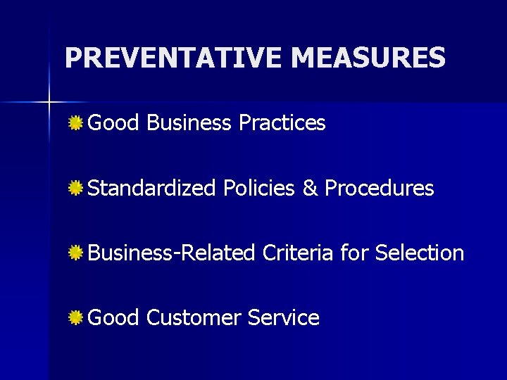 PREVENTATIVE MEASURES Good Business Practices Standardized Policies & Procedures Business-Related Criteria for Selection Good