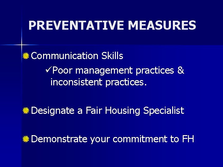 PREVENTATIVE MEASURES Communication Skills üPoor management practices & inconsistent practices. Designate a Fair Housing