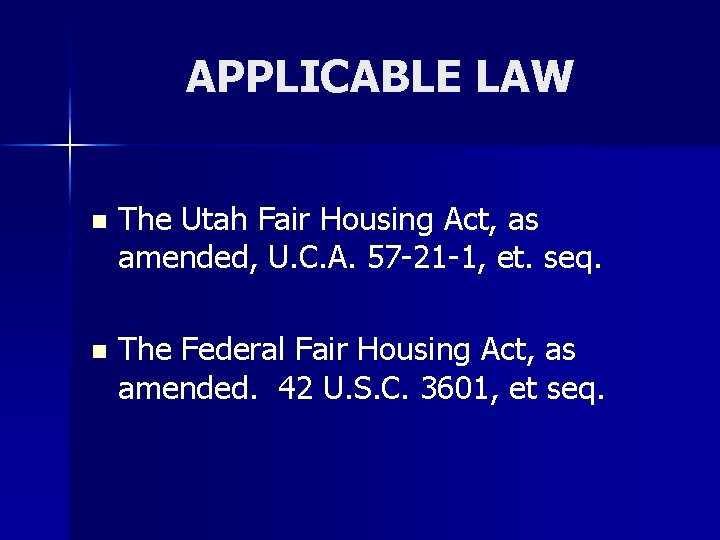 APPLICABLE LAW n The Utah Fair Housing Act, as amended, U. C. A. 57