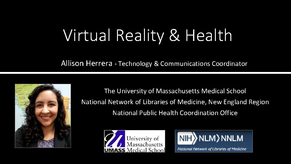 Virtual Reality & Health Allison Herrera - Technology & Communications Coordinator The University of