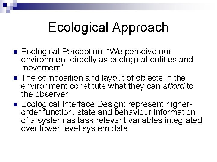Ecological Approach n n n Ecological Perception: “We perceive our environment directly as ecological