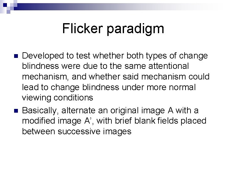 Flicker paradigm n n Developed to test whether both types of change blindness were
