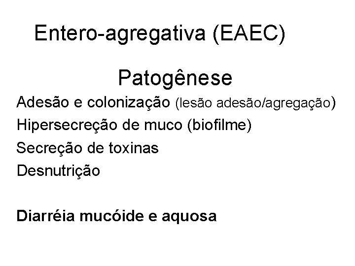 Entero-agregativa (EAEC) Patogênese Adesão e colonização (lesão adesão/agregação) Hipersecreção de muco (biofilme) Secreção de