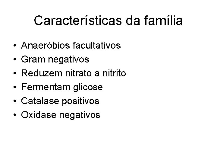 Características da família • • • Anaeróbios facultativos Gram negativos Reduzem nitrato a nitrito