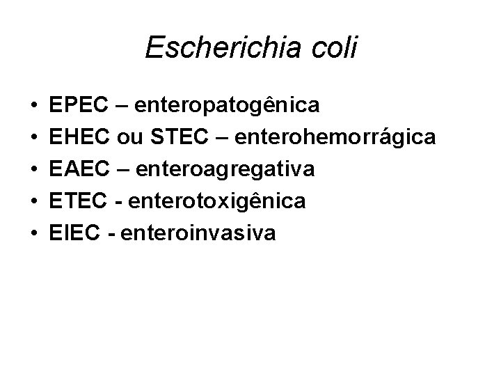 Escherichia coli • • • EPEC – enteropatogênica EHEC ou STEC – enterohemorrágica EAEC