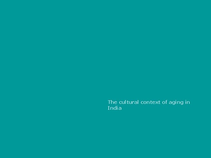 The cultural context of aging in India 
