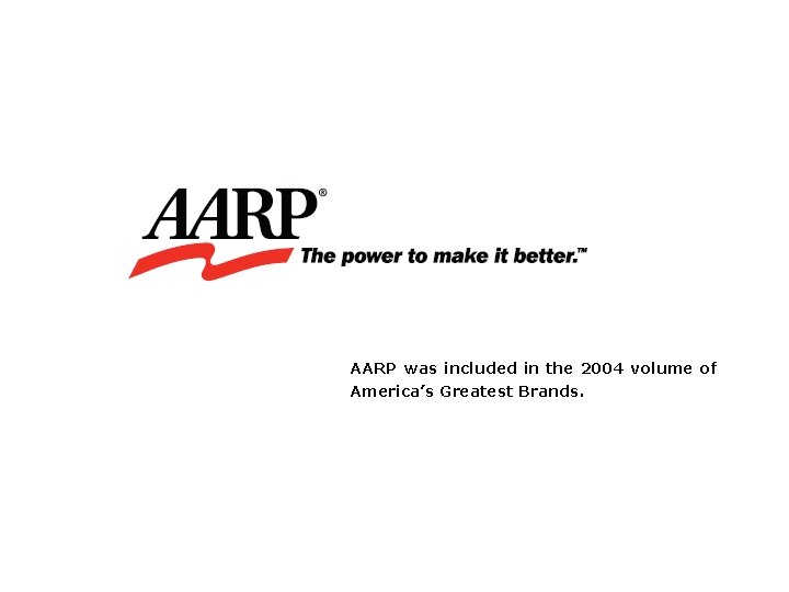 AARP was included in the 2004 volume of America’s Greatest Brands. 