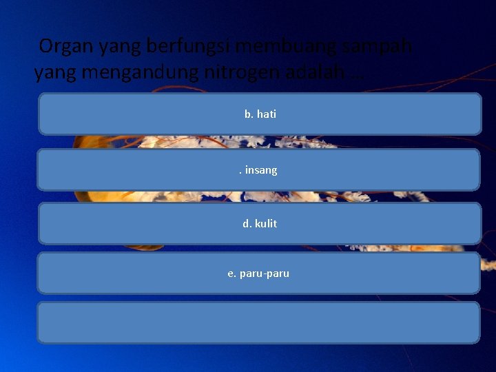 Organ yang berfungsi membuang sampah yang mengandung nitrogen adalah … b. hati . insang