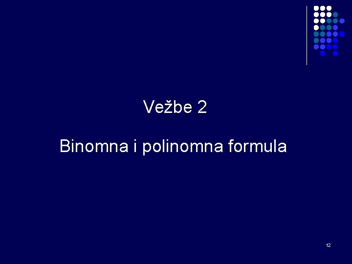 Vežbe 2 Binomna i polinomna formula 12 