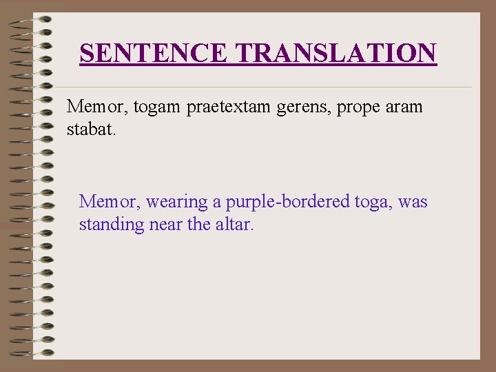 SENTENCE TRANSLATION Memor, togam praetextam gerens, prope aram stabat. Memor, wearing a purple-bordered toga,