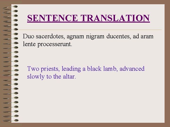 SENTENCE TRANSLATION Duo sacerdotes, agnam nigram ducentes, ad aram lente processerunt. Two priests, leading