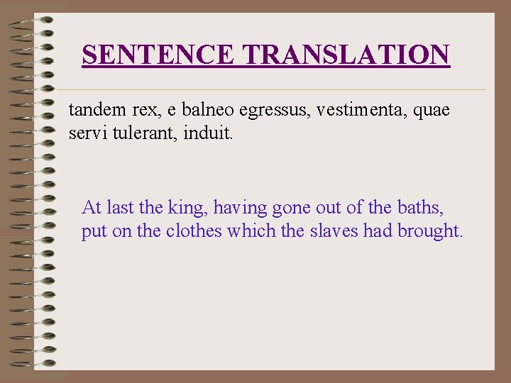 SENTENCE TRANSLATION tandem rex, e balneo egressus, vestimenta, quae servi tulerant, induit. At last