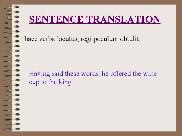 SENTENCE TRANSLATION haec verba locutus, regi poculum obtulit. Having said these words, he offered